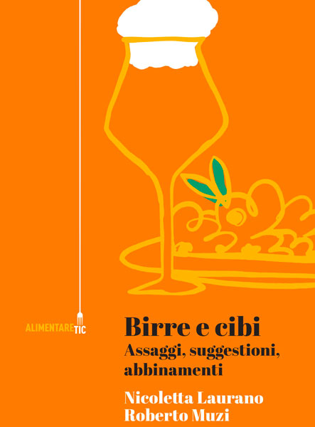 Birre e cibi. Assaggi, suggestioni, abbinamenti - Nicoletta Laurano e Roberto Muzi